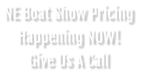 NE Boat Show Pricing Happening NOW! Give Us A Call
