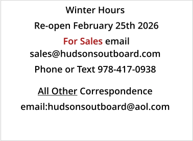 Winter Hours  Re-open February 25th 2026  For Sales email sales@hudsonsoutboard.com Phone or Text 978-417-0938    All Other Correspondence email:hudsonsoutboard@aol.com