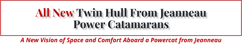 All New Twin Hull From Jeanneau Power Catamarans A New Vision of Space and Comfort Aboard a Powercat from Jeanneau